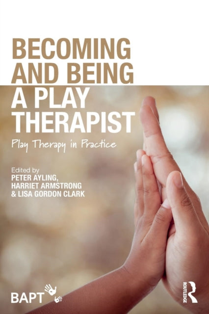 Becoming and Being a Play Therapist - Play Therapy in Practice