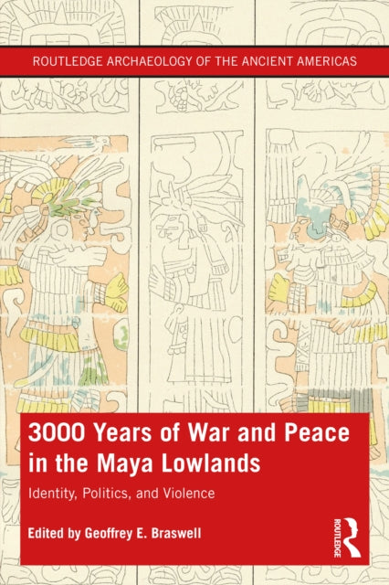 3,000 Years of War and Peace in the Maya Lowlands - Identity, Politics, and Violence