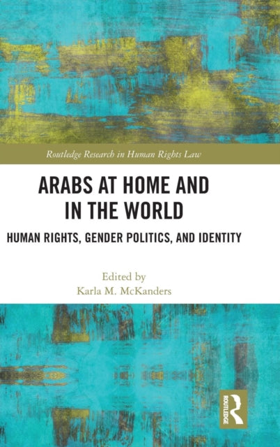 Arabs at Home and in the World - Human Rights, Gender Politics, and Identity