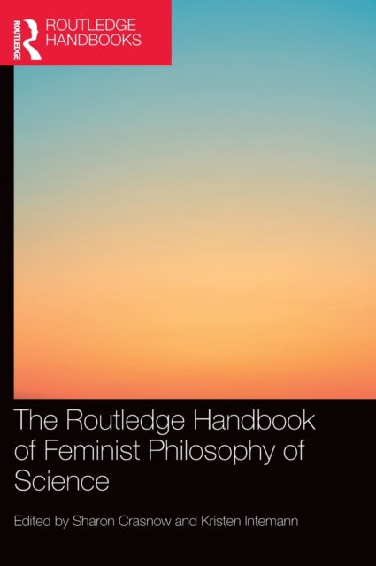 Routledge Handbook of Feminist Philosophy of Science