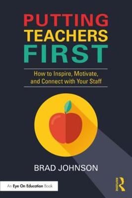Putting Teachers First - How to Inspire, Motivate, and Connect with Your Staff