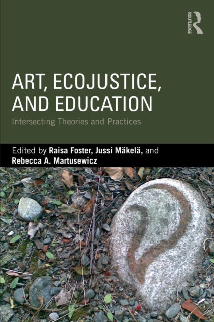 Art, EcoJustice, and Education - Intersecting Theories and Practices