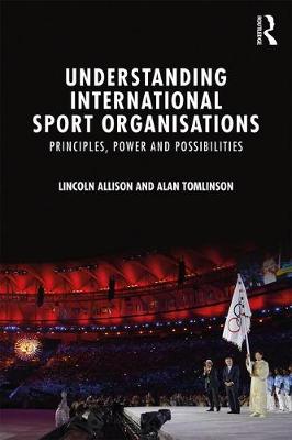 Understanding International Sport Organisations: Principles, Power and Possibilities