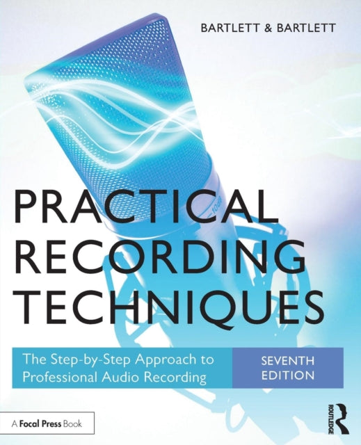 Practical Recording Techniques: The Step- by- Step Approach to Professional Audio Recording