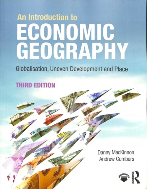An Introduction to Economic Geography - Globalisation, Uneven Development and Place