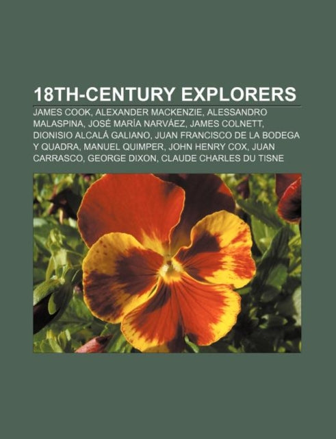 18th-Century Explorers: James Cook, Alexander MacKenzie, Alessandro Malaspina, Jose Maria Narvaez, James Colnett, Dionisio Alcala Galiano