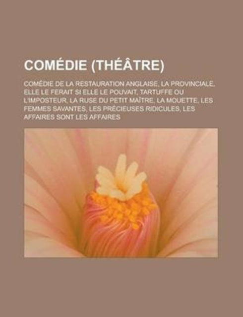 Comedie (Theatre): Comedie de La Restauration Anglaise, La Provinciale, Elle Le Ferait Si Elle Le Pouvait, Tartuffe Ou L'Imposteur, La Ruse Du Petit Maitre, La Mouette, Les Femmes Savantes, Le