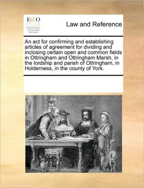 An ACT for Confirming and Establishing Articles of Agreement for Dividing and Inclosing Certain Open and Common Fields in Ottringham and Ottringham Marsh, in the Lordship and Parish of Ottring