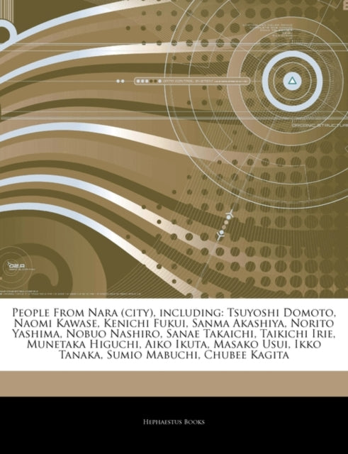 Articles on People from Nara (City), Including: Tsuyoshi Domoto, Naomi Kawase, Kenichi Fukui, Sanma Akashiya, Norito Yashima, Nobuo Nashiro, Sanae Takaichi, Taikichi Irie, Munetaka Higuchi, Ai