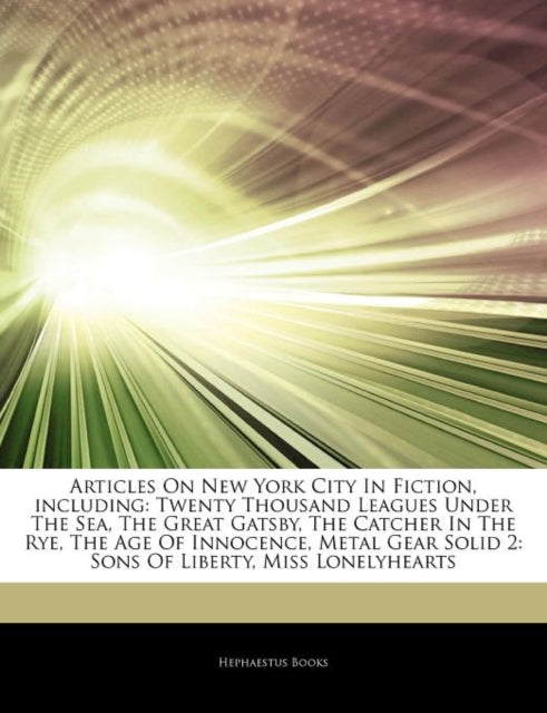 Articles on New York City in Fiction, Including: Twenty Thousand Leagues Under the Sea, the Great Gatsby, the Catcher in the Rye, the Age of Innocence, Metal Gear Solid 2: Sons of Liberty, Mis