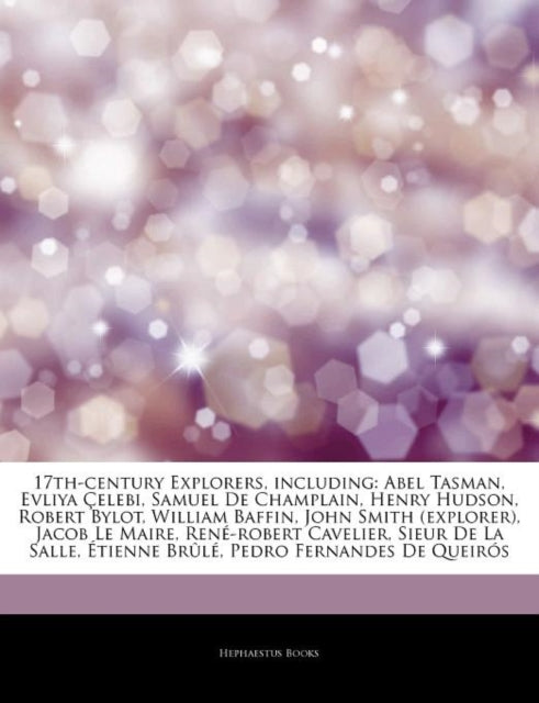 Articles on 17th-Century Explorers, Including: Abel Tasman, Evliya a Elebi, Samuel de Champlain, Henry Hudson, Robert Bylot, William Baffin, John Smith (Explorer), Jacob Le Maire, Rene-Robert