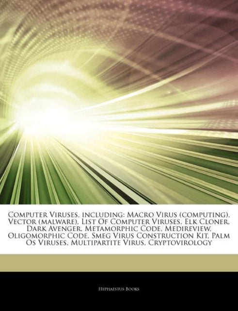 Articles on Computer Viruses, Including: Macro Virus (Computing), Vector (Malware), List of Computer Viruses, Elk Cloner, Dark Avenger, Metamorphic Code, Medireview, Oligomorphic Code, Smeg Vi