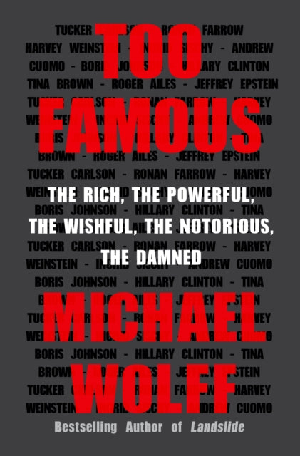 Too Famous - The Rich, the Powerful, the Wishful, the Notorious, the Damned