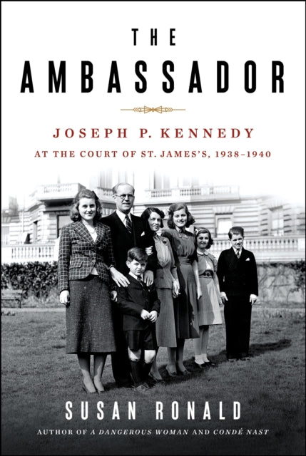 The Ambassador - Joseph P. Kennedy at the Court of St. James's 1938-1940