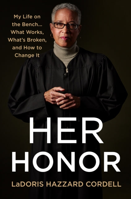 Her Honor - My Life on the Bench...What Works, What's Broken, and How to Change It