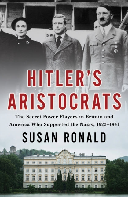 Hitler's Aristocrats - The Secret Power Players in Britain and America Who Supported the Nazis, 1923-1941