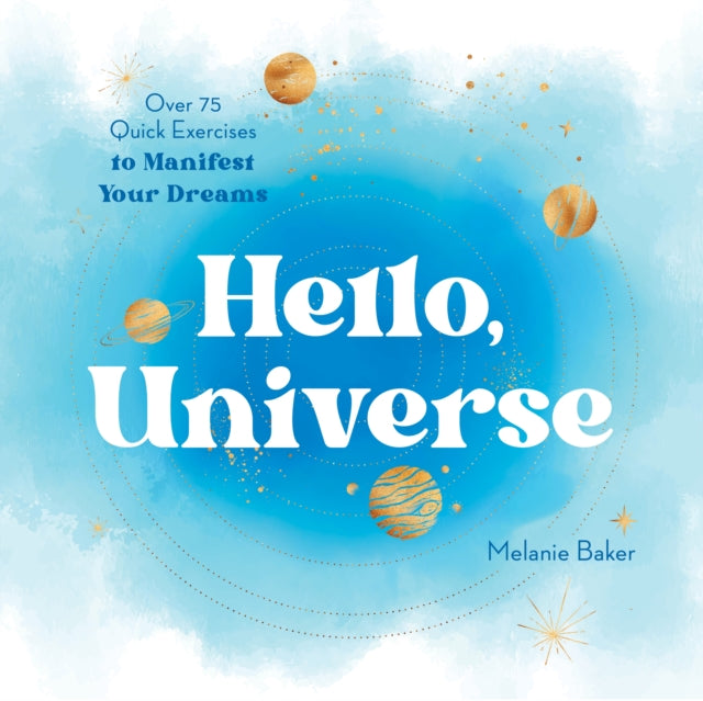 Hello, Universe - Over 75 Quick Exercises to Manifest Your Dreams