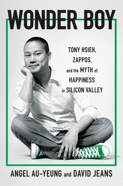 Wonder Boy - Tony Hsieh, Zappos, and the Myth of Happiness in Silicon Valley