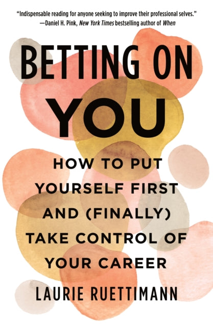 Betting on You - How to Put Yourself First and (Finally) Take Control of Your Career