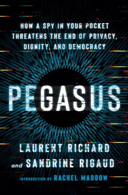 Pegasus - How a Spy in Your Pocket Threatens the End of Privacy, Dignity, and Democracy