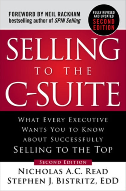 Selling to the C-Suite, Second Edition:  What Every Executive Wants You to Know About Successfully Selling to the Top