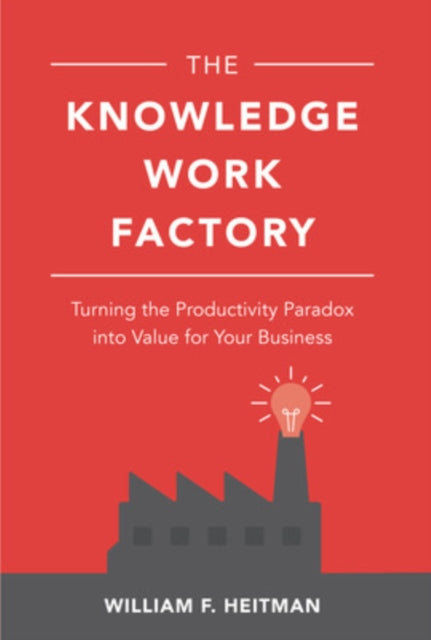 Knowledge Work Factory: Turning the Productivity Paradox into Value for Your Business