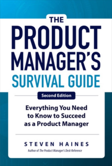 Product Manager's Survival Guide, Second Edition: Everything You Need to Know to Succeed as a Product Manager