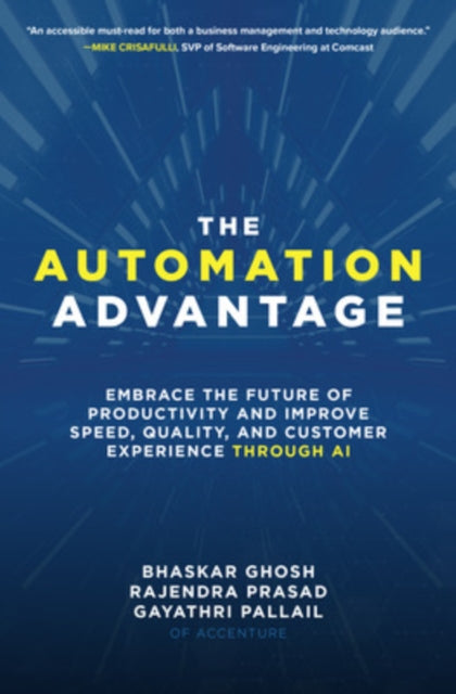 Automation Advantage: Embrace the Future of Productivity and Improve Speed, Quality, and Customer Experience Through AI