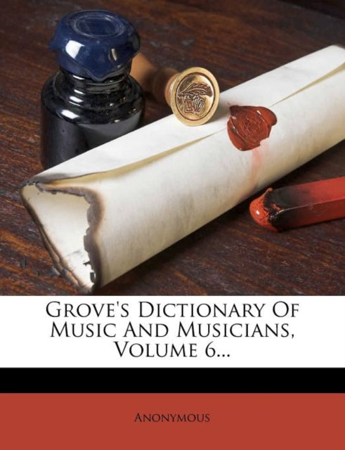 Grove's Dictionary of Music and Musicians, Volume 6...