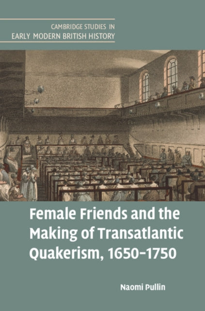 Female Friends and the Making of Transatlantic Quakerism, 1650–1750