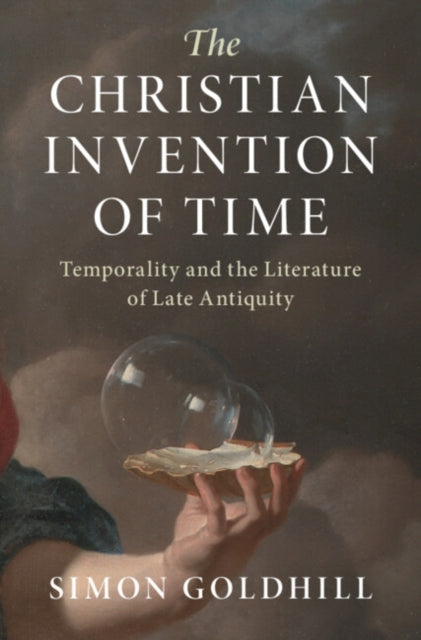 The Christian Invention of Time - Temporality and the Literature of Late Antiquity