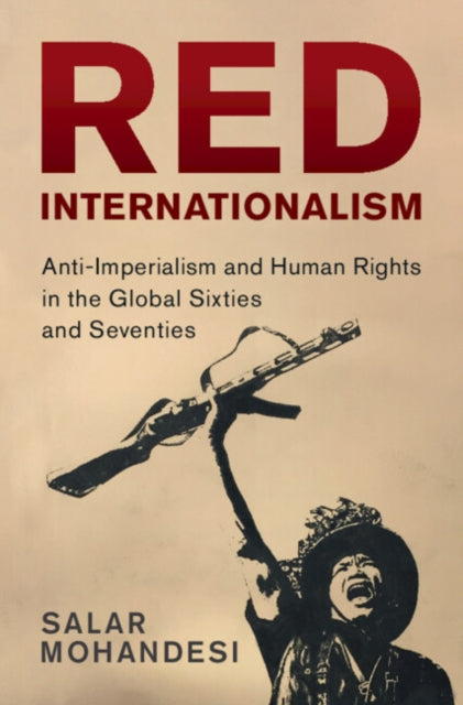 Red Internationalism - Anti-Imperialism and Human Rights in the Global Sixties and Seventies