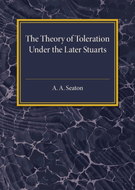 The Theory of Toleration under the Later Stuarts