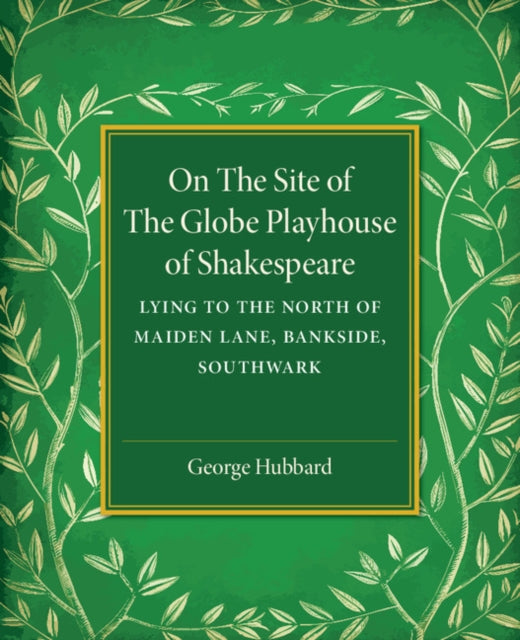 On the Site of the Globe Playhouse of Shakespeare: Lying to the North of Maiden Lane, Bankside, Southwark