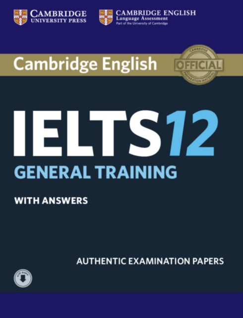 Cambridge IELTS 12 General Training Student's Book with Answers with Audio: Authentic Examination Papers