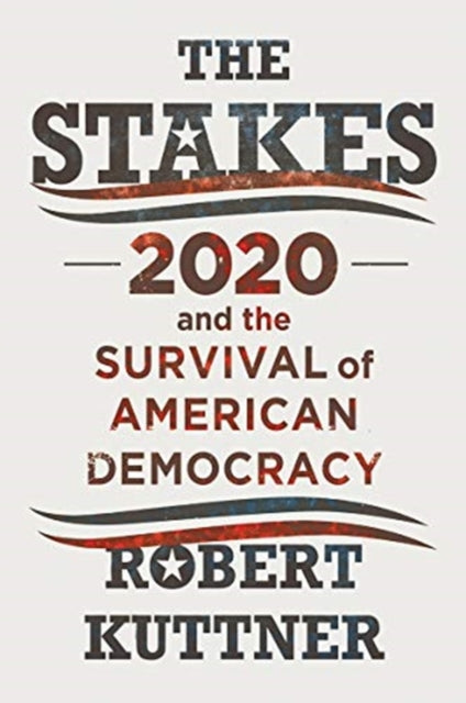 The Stakes - 2020 and the Survival of American Democracy