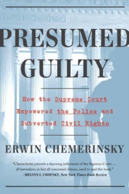 Presumed Guilty - How the Supreme Court Empowered the Police and Subverted Civil Rights