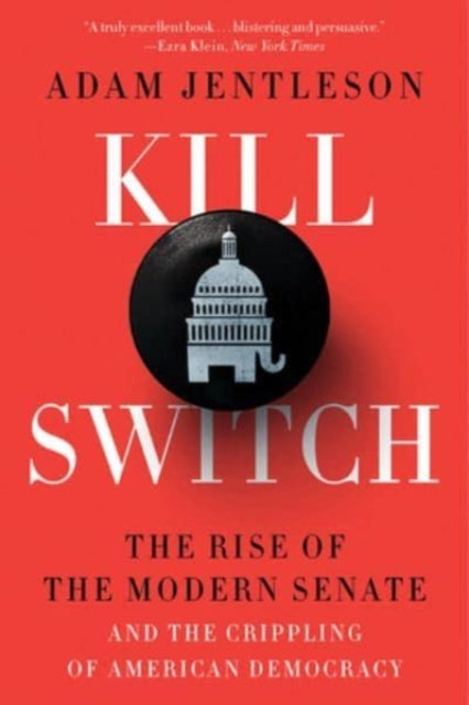 Kill Switch - The Rise of the Modern Senate and the Crippling of American Democracy