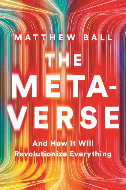 The Metaverse - And How it Will Revolutionize Everything