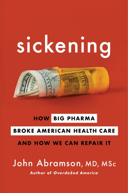 Sickening - How Big Pharma Broke American Health Care and How We Can Repair It