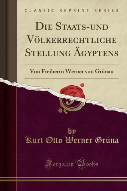 Die Staats-und VAlkerrechtliche Stellung A gyptens: Von Freiherrn Werner von GrA1/4nau (Classic Reprint)