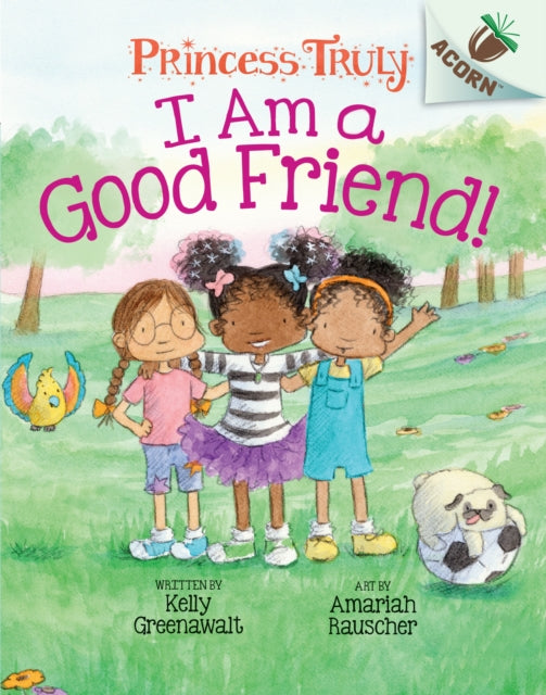 I Am a Good Friend!: An Acorn Book (Princess Truly #4)