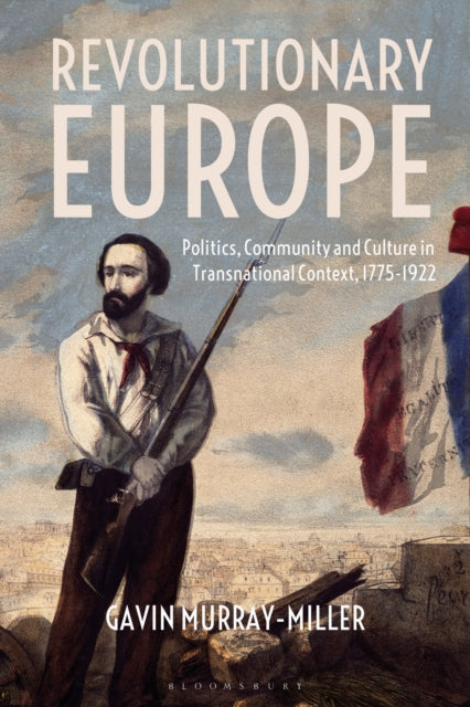 Revolutionary Europe - Politics, Community and Culture in Transnational Context, 1775-1922