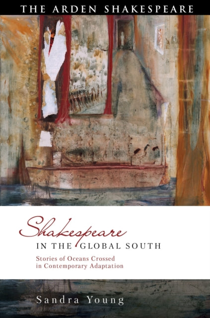 Shakespeare in the Global South - Stories of Oceans Crossed in Contemporary Adaptation