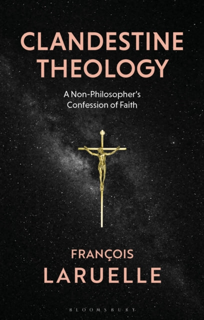 Clandestine Theology - A Non-Philosopher's Confession of Faith