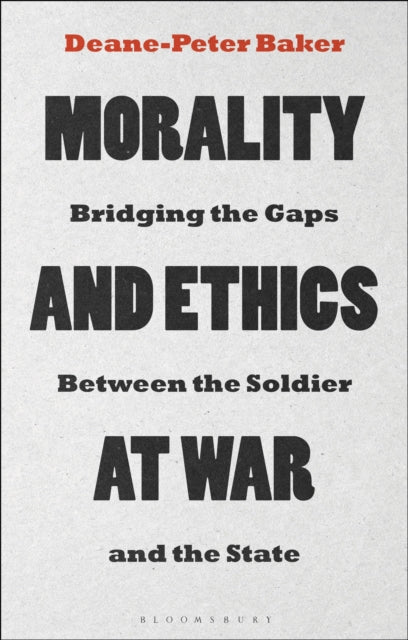 Morality and Ethics at War - Bridging the Gaps Between the Soldier and the State