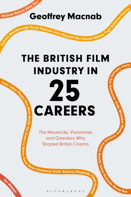 The British Film Industry in 25 Careers - The Mavericks, Visionaries and Outsiders Who Shaped British Cinema