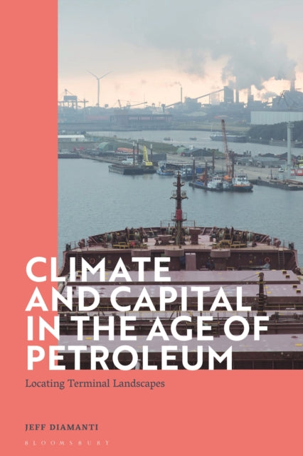 Climate and Capital in the Age of Petroleum - Locating Terminal Landscapes