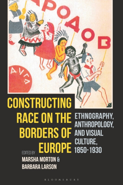 Constructing Race on the Borders of Europe - Ethnography, Anthropology, and Visual Culture, 1850-1930