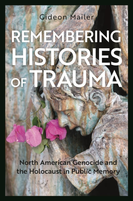 Remembering Histories of Trauma - North American Genocide and the Holocaust in Public Memory